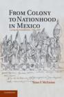 Image for From colony to nationhood in Mexico  : laying the foundations, 1560-1840