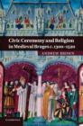 Image for Civic Ceremony and Religion in Medieval Bruges c.1300–1520