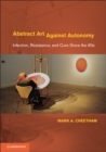 Image for Abstract art against autonomy  : infection, resistance, and cure since the 60s