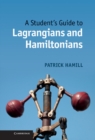 Image for Student&#39;s Guide to Lagrangians and Hamiltonians