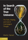 Image for In Search of the True Universe: The Tools, Shaping, and Cost of Cosmological Thought