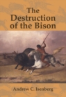 Image for Destruction of the Bison: An Environmental History, 1750-1920