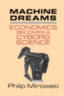 Image for Machine Dreams: Economics Becomes a Cyborg Science