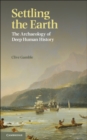 Image for Settling the Earth: The Archaeology of Deep Human History