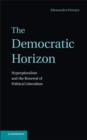 Image for The democratic horizon: hyper-pluralism and the renewal of political liberalism