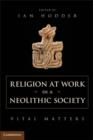 Image for Religion at work in a neolithic society: vital matters