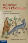 Image for The myth of Piers Plowman: constructing a medieval literary archive