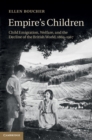 Image for Empire&#39;s Children: Child Emigration, Welfare, and the Decline of the British World, 1869-1967