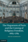 Image for Huguenots of Paris and the Coming of Religious Freedom, 1685-1789