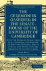 Image for The Ceremonies Observed in the Senate-House of the University of Cambridge