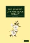 Image for The Shaping of Cambridge Botany : A Short History of Whole-Plant Botany in Cambridge from the Time of Ray into the Present Century