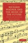 Image for Richard Wagner and the Music of the Future : History and Aesthetics