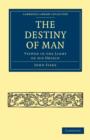 Image for The Destiny of Man : Viewed in the Light of his Origin