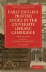 Image for Early English Printed Books in the University Library, Cambridge: Volume 1, Caxton to F. Kingston