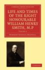 Image for Life and Times of the Right Honourable William Henry Smith, M.P