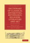 Image for Dictionary of Classical Antiquities, Mythology, Religion, Literature and Art