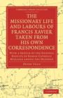 Image for The Missionary Life and Labours of Francis Xavier Taken from his own Correspondence