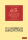 Image for Fasti Romani : The Civil and Literary Chronology of Rome and Constantinople, from the Death of Augustus to the Death of Justin II