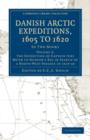 Image for Danish Arctic Expeditions, 1605 to 1620: Volume 2, The Expedition of Captain Jens Munk to Hudson’s Bay in Search of a North-West Passage in 1619–20