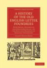 Image for A History of the Old English Letter Foundries : With Notes, Historical and Bibliographical, on the Rise and Progress of English Typography