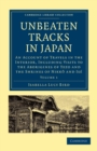 Image for Unbeaten Tracks in Japan: Volume 1 : An Account of Travels in the Interior, Including Visits to the Aborigines of Yezo and the Shrines of Nikko and Ise