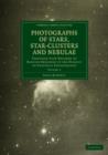 Image for Photographs of Stars, Star-Clusters and Nebulae : Together with Records of Results Obtained in the Pursuit of Celestial Photography