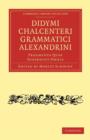 Image for Didymi Chalcenteri Grammatici Alexandrini : Fragmenta Quae Supersunt Omnia