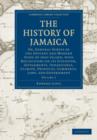 Image for The History of Jamaica : Or, General Survey of the Antient and Modern State of that Island, with Reflections on its Situation, Settlements, Inhabitants, Climate, Products, Commerce, Laws, and Governme