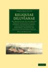 Image for Reliquiae Diluvianae : Or, Observations on the Organic Remains Contained in Caves, Fissures, and Diluvial Gravel, and on Other Geological Phenomena, Attesting the Action of an Universal Deluge