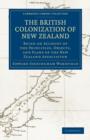Image for The British Colonization of New Zealand : Being an Account of the Principles, Objects, and Plans of the New Zealand Association