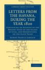 Image for Letters from the Havana, During the Year 1820 : Containing an Account of the Present State of the Island of Cuba, and Observations on the Slave Trade