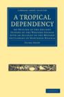 Image for A tropical dependency  : an outline of the ancient history of the Western Soudan with an account of the modern settlement of northern Nigeria