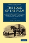 Image for The Book of the Farm : Detailing the Labours of the Farmer, Farm-steward, Ploughman, Shepherd, Hedger, Cattle-man, Field-worker, and Dairy-maid