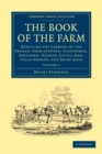Image for The Book of the Farm : Detailing the Labours of the Farmer, Farm-steward, Ploughman, Shepherd, Hedger, Cattle-man, Field-worker, and Dairy-maid