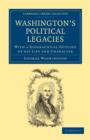 Image for Washington&#39;s Political Legacies : With a Biographical Outline of His Life and Character