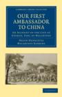 Image for Our First Ambassador to China : An Account of the Life of George, Earl of Macartney, with Extracts from His Letters, and the Narrative of His Experiences in China, as Told by Himself, 1737-1806