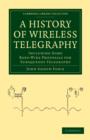 Image for A History of Wireless Telegraphy : Including Some Bare-Wire Proposals for Subaqueous Telegraphs