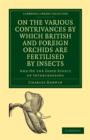 Image for On the Various Contrivances by Which British and Foreign Orchids are Fertilised by Insects : And on the Good Effect of Intercrossing