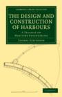 Image for The Design and Construction of Harbours : A Treatise on Maritime Engineering