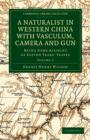 Image for A Naturalist in Western China with Vasculum, Camera and Gun : Being Some Account of Eleven Years&#39; Travel