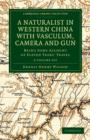 Image for A Naturalist in Western China with Vasculum, Camera and Gun 2 Volume Set : Being Some Account of Eleven Years&#39; Travel