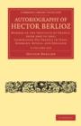 Image for Autobiography of Hector Berlioz 2 Volume Set : Member of the Institute of France, from 1803 to 1869; Comprising his Travels in Italy, Germany, Russia, and England