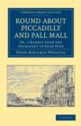 Image for Round about Piccadilly and Pall Mall : Or, a Ramble from the Haymarket to Hyde Park