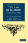 Image for The Law of Nations : Or, Principles of the Law of Nature, Applied to the Conduct and Affairs of Nations and Sovereigns