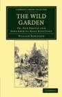 Image for The wild garden, or, Our groves and shrubberies made beautiful