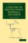 Image for A History of British Fossil Mammals, and Birds