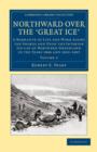 Image for Northward Over the Great Ice : A Narrative of Life and work Along the Shores and upon the Interior Ice-Cap of Northern Greenland in the Years 1886 and 1891–1897, etc
