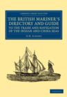 Image for The British Mariner&#39;s Directory and Guide to the Trade and Navigation of the Indian and China Seas
