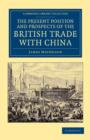 Image for The Present Position and Prospects of the British Trade with China