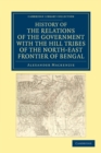 Image for History of the Relations of the Government with the Hill Tribes of the North-East Frontier of Bengal